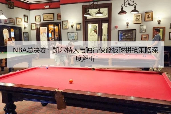 zong-jue-sai-kai-er-te-ren-yu-du-xing-xia-lan-ban-qiu-pin-qiang-ce-lve-shen-du-jie-xi-2-906.jpg