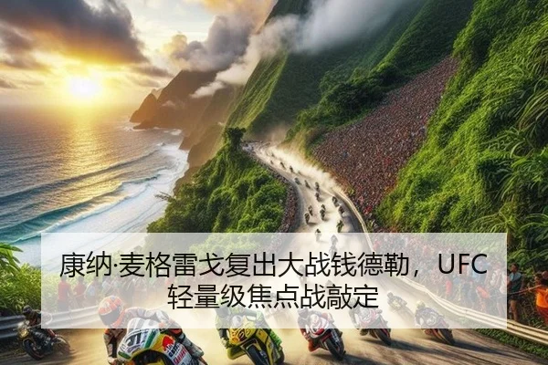 康纳·麦格雷戈复出大战钱德勒，UFC轻量级焦点战敲定