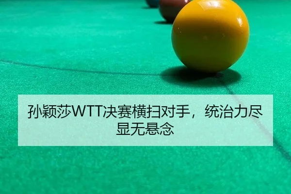 孙颖莎WTT决赛横扫对手，统治力尽显无悬念