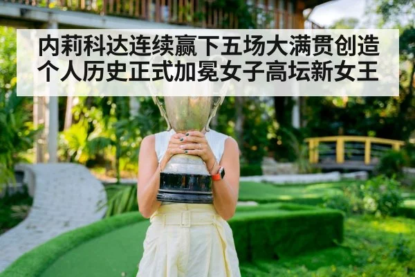 内莉科达连续赢下五场大满贯创造个人历史正式加冕女子高坛新女王